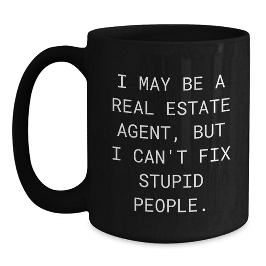 Funny Real Estate Agent Gifts from Men to Friends - I May Be A Real Estate Agent But I Cant Fix Stupid People Black Coffee Mug for Christmas - Main
