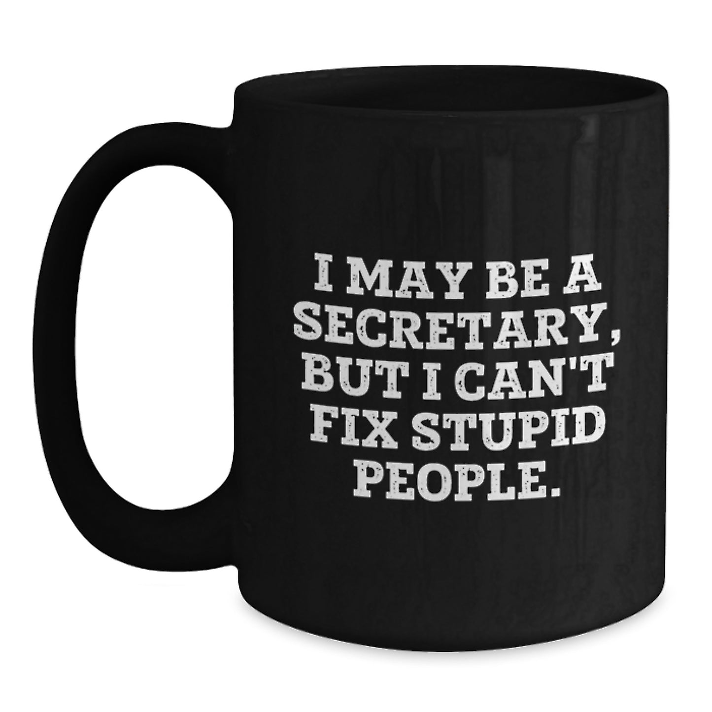 Funny Secretary Graduation Gifts from Men - I May Be A Secretary, But I Can't Fix Stupid People. Black Coffee Mug for Secretary Friends - Main