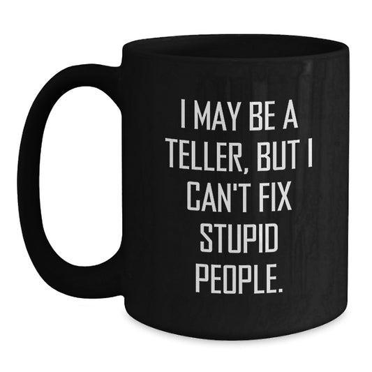 Funny Teller Gifts - I May Be A Teller, But I Can't Fix Stupid People. Black Coffee Mugs for Birthday Friends Family Coworkers - Main