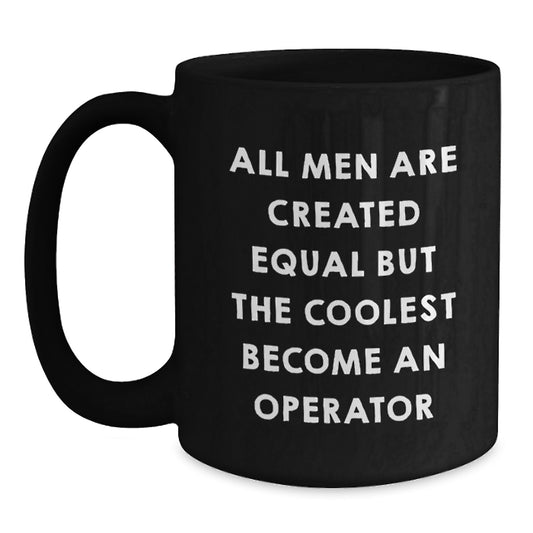Operator Gifts from Friends, Valentine's Unique Black Coffee Mugs, All Men Are Created Equal But The Coolest Become An Operator - Funny Operator Mug - Main