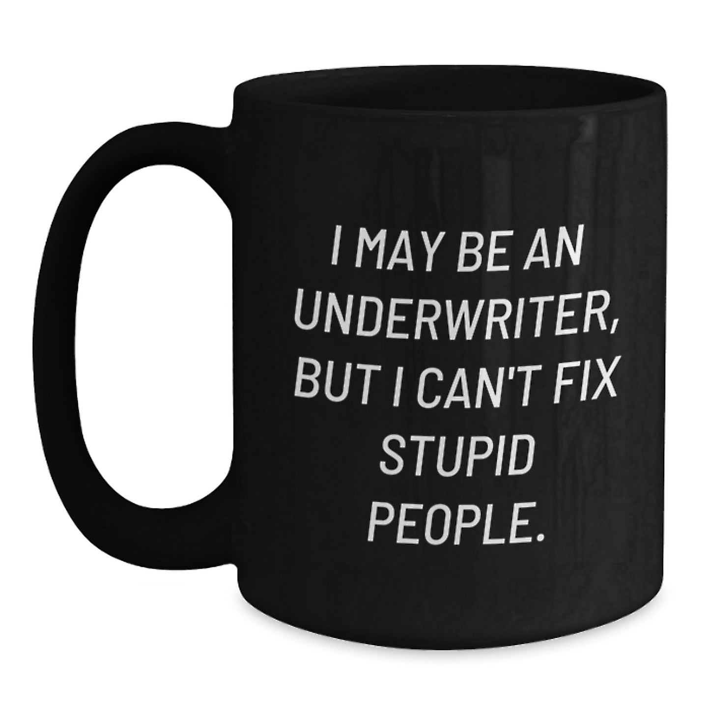 Underwriter Humor Gifts from Friends to Underwriter Unique Black Coffee Mugs for Graduation - I May Be An Underwriter, But I Can't Fix Stupid People. - Main