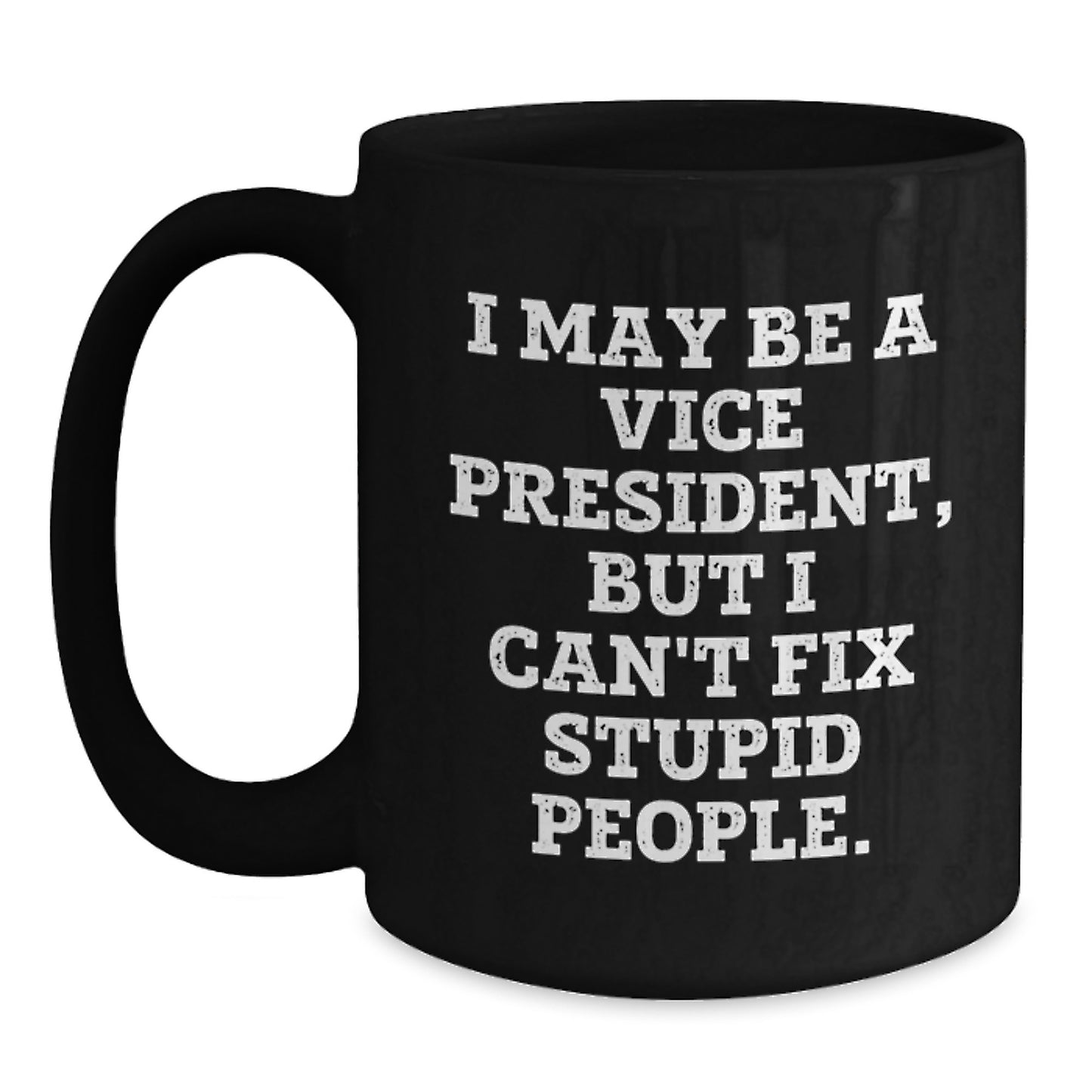 Funny Vice President Gifts for Men Friends from Family, Black Coffee Mug I May Be A Vice President But I Cant Fix Stupid People, Perfect for Graduation Unique Office - Main