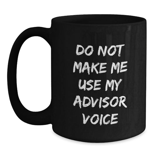 Funny Gifts from Advisor for Christmas Unique Advisor Mug - Black Coffee Mug with Do Not Make Me Use My Advisor Voice Quote, Perfect for Advisor Enthusiasts - Main