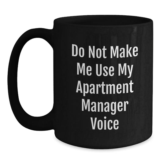 Funny Gifts from Friends to Apartment Manager, Black Coffee Mug Do Not Make Me Use My Apartment Manager Voice, Unique Christmas Unique Gifts for Apartment Manager - Main