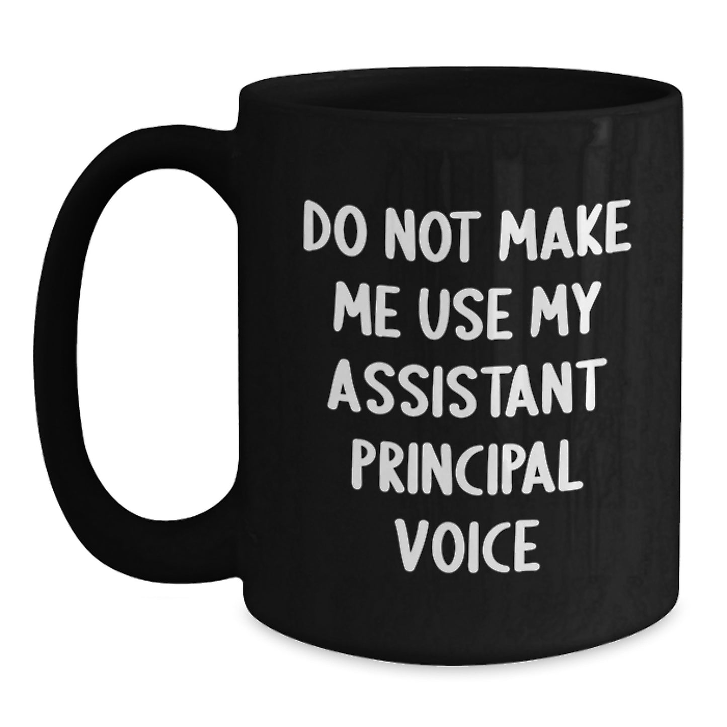 Funny Assistant Principal Gifts from Friends to Men Graduation Unique Mugs, Don't Make Me Use My Assistant Principal Voice - Black 11oz/15oz Ceramic Coffee Mug - Main