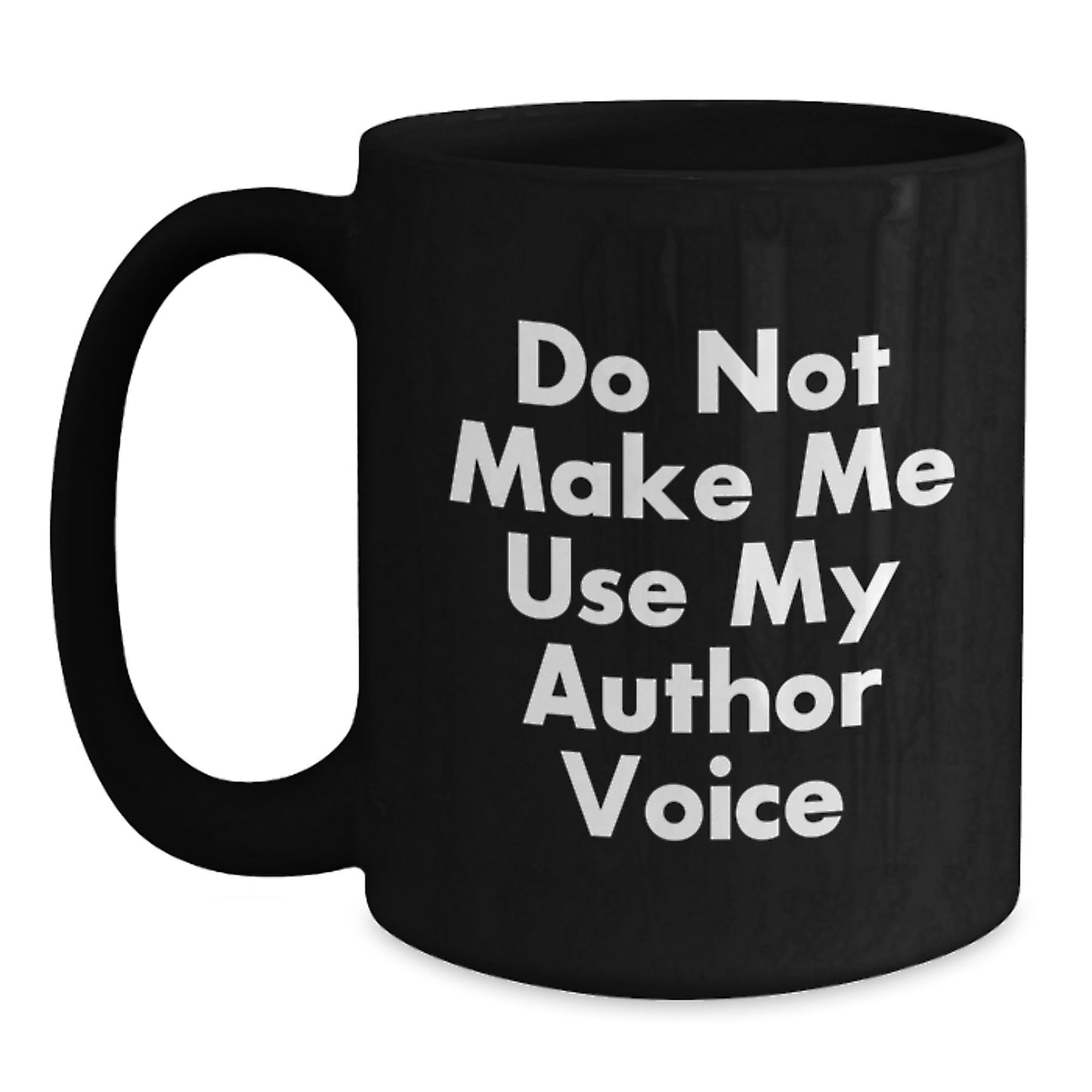 Funny Gifts from Friends to Author Graduation Unique Mugs - 'Do Not Make Me Use My Author Voice' Quote on Black 11oz or 15oz Ceramic Mug - Main