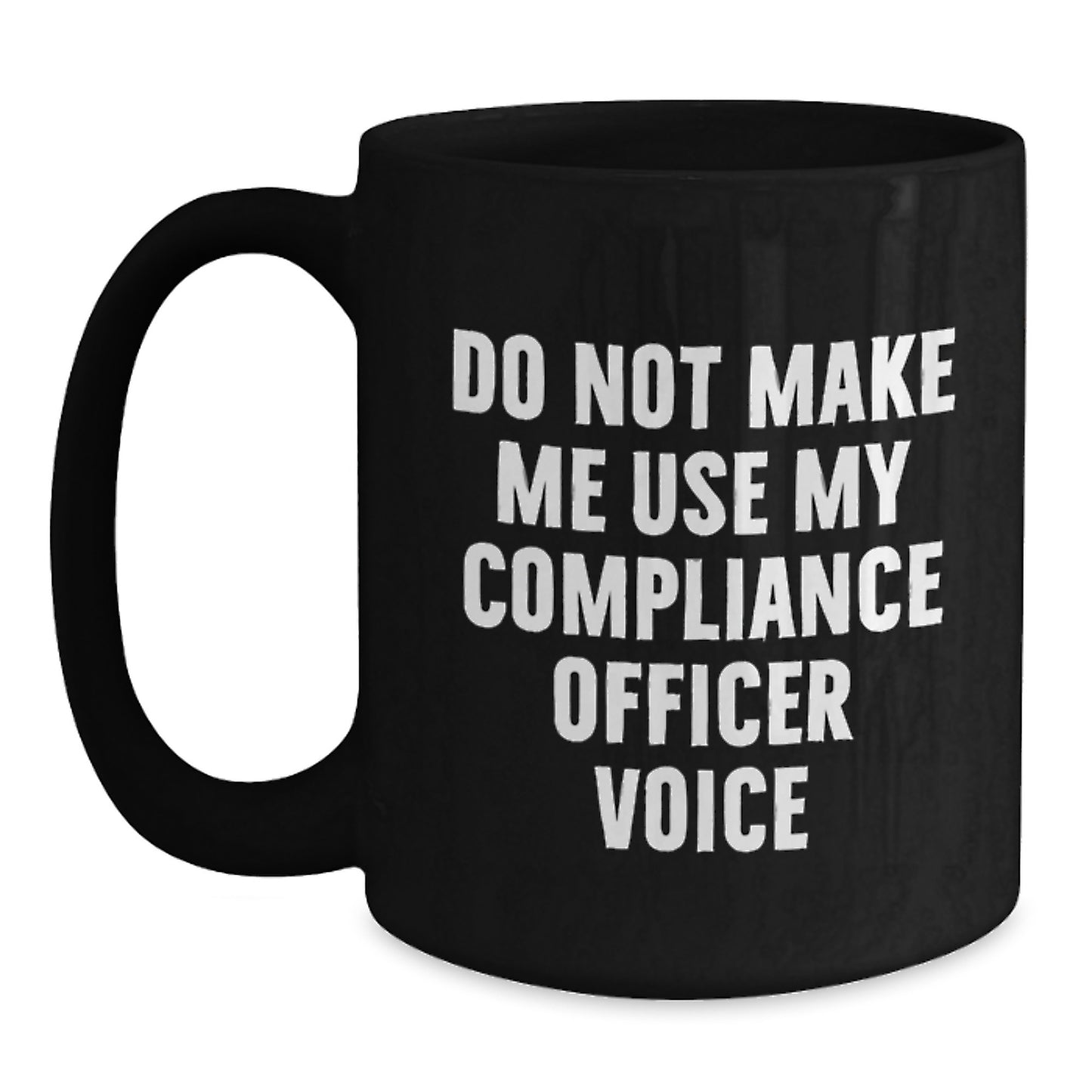 Funny Compliance Officer Gifts from Men - Do Not Make Me Use My Compliance Officer Voice Black Coffee Mug for Mother's Day - Main