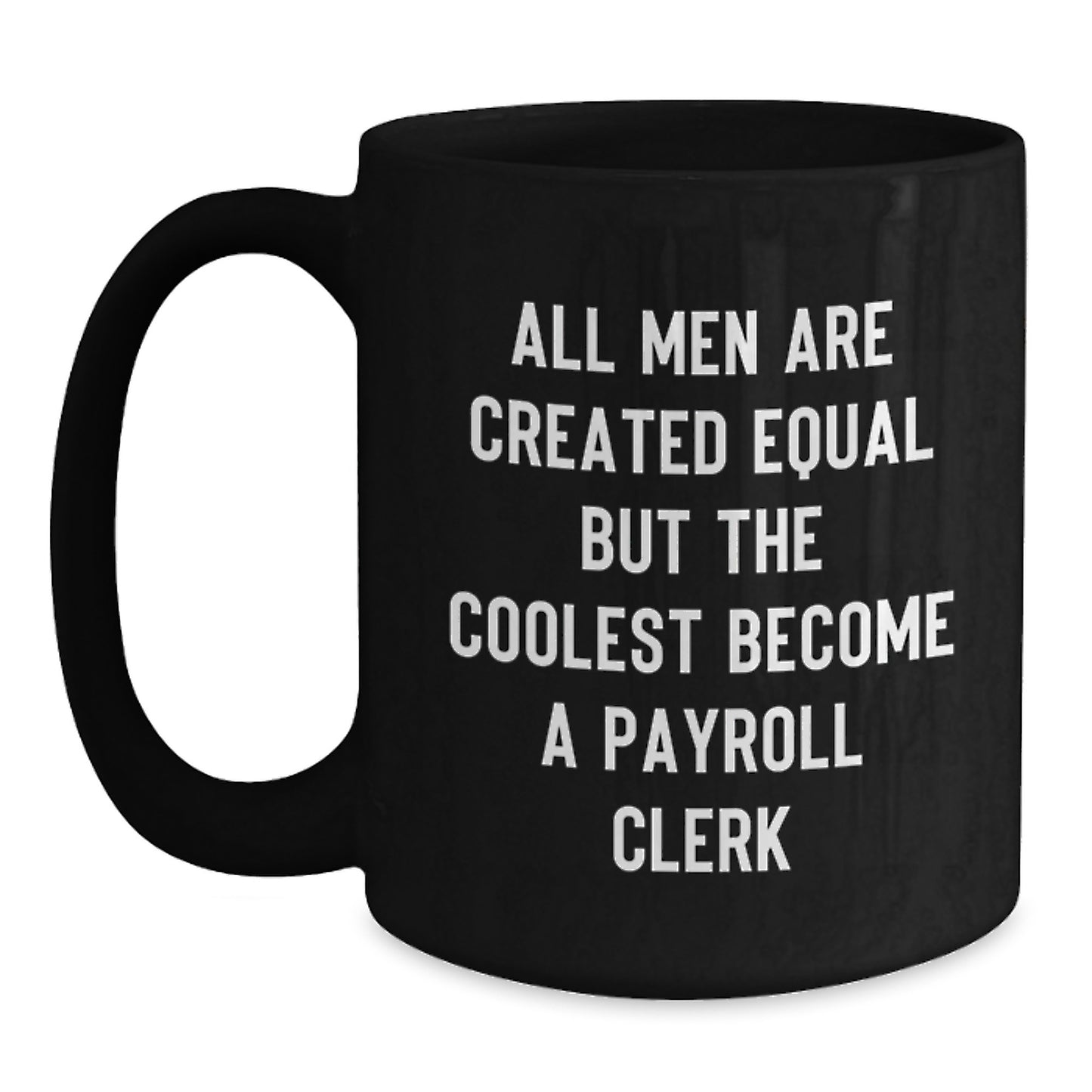 Funny Payroll Clerk Gifts for Men - Black Coffee Mug, All Men Are Created Equal But The Coolest Become A Payroll Clerk, Unique Father's Day Unique Gifts from Family - Main