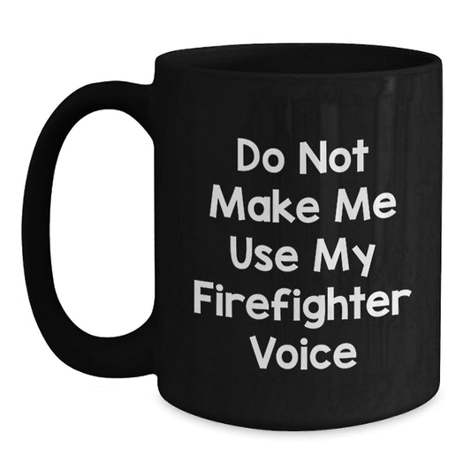Funny Gifts for Firefighter Friends, Firefighter Christmas Unique Gifts from Men, Black Coffee Mug with 'Do Not Make Me Use My Firefighter Voice' Quote, Funny Firefighter Mug - Main