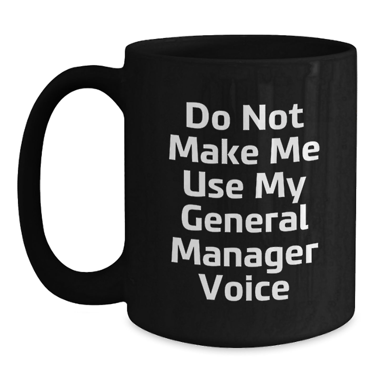 Funny Graduation Gifts from Friends or Family to a General Manager, Black Coffee Mug - 'Do Not Make Me Use My General Manager Voice' - Main