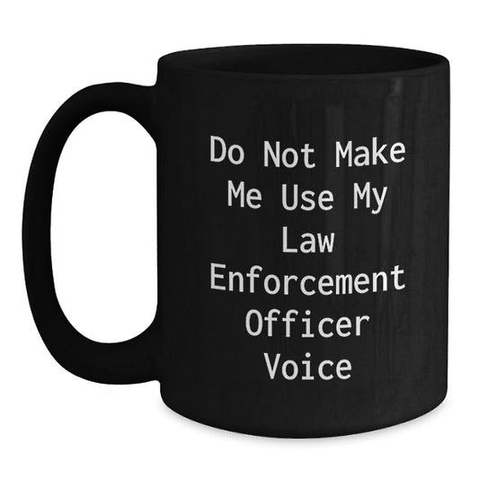Funny Law Enforcement Officer Gifts from Friends, Law Enforcement Officer Humor Graduation Unique Gifts, Black Coffee Mug with 'Do Not Make Me Use My Law Enforcement Officer Voice' Quote - Main