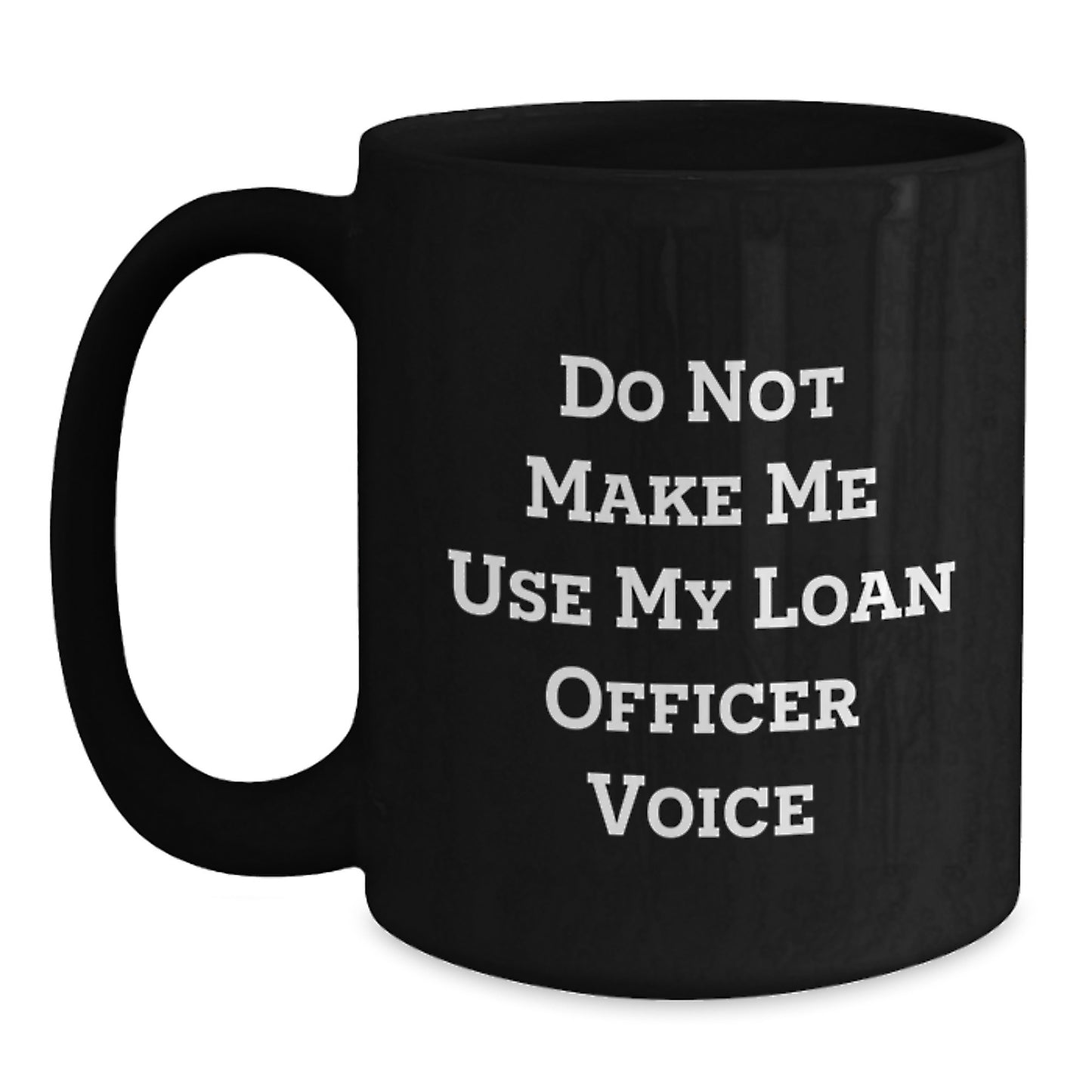 Funny Loan Officer Gifts for Men from Friends - Do Not Make Me Use My Loan Officer Voice Black Coffee Mug - Main
