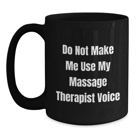 Funny Massage Therapist Gifts from Men for Women Black Coffee Mug - Do Not Make Me Use My Massage Therapist Voice - Main