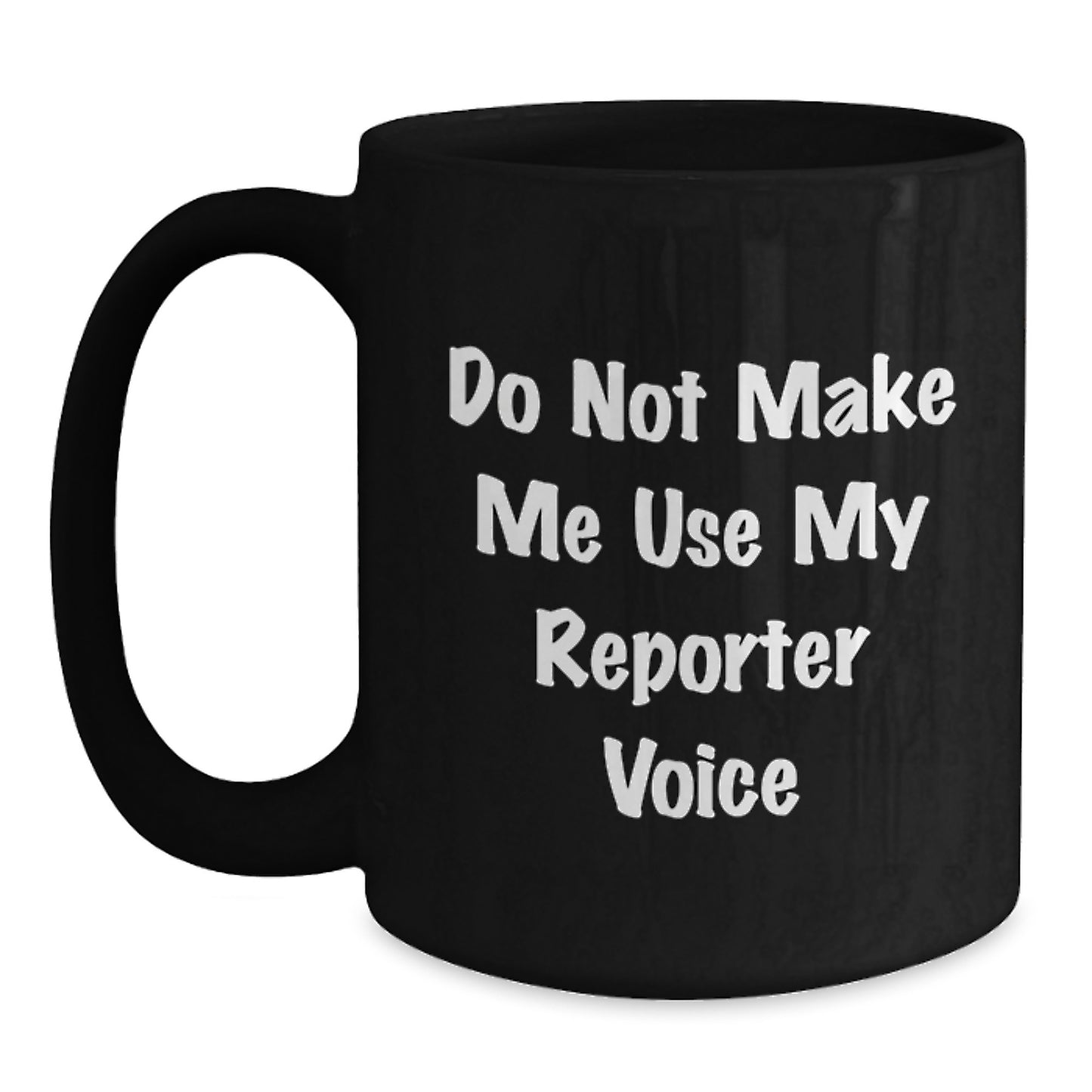 Funny Christmas Unique Gifts for Reporter Friends, Do Not Make Me Use My Reporter Voice Quote Black Coffee Mugs, Gifts from Men to Reporter - Main