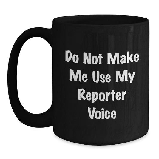 Funny Christmas Unique Gifts for Reporter Friends, Do Not Make Me Use My Reporter Voice Quote Black Coffee Mugs, Gifts from Men to Reporter - Main