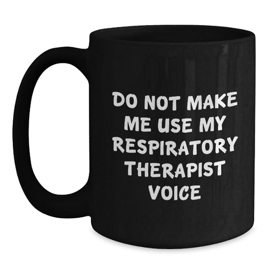 Funny Respiratory Therapist Gifts from Coworkers - Do Not Make Me Use My Respiratory Therapist Voice Black Coffee Mug for Christmas Unique Gifts - Main
