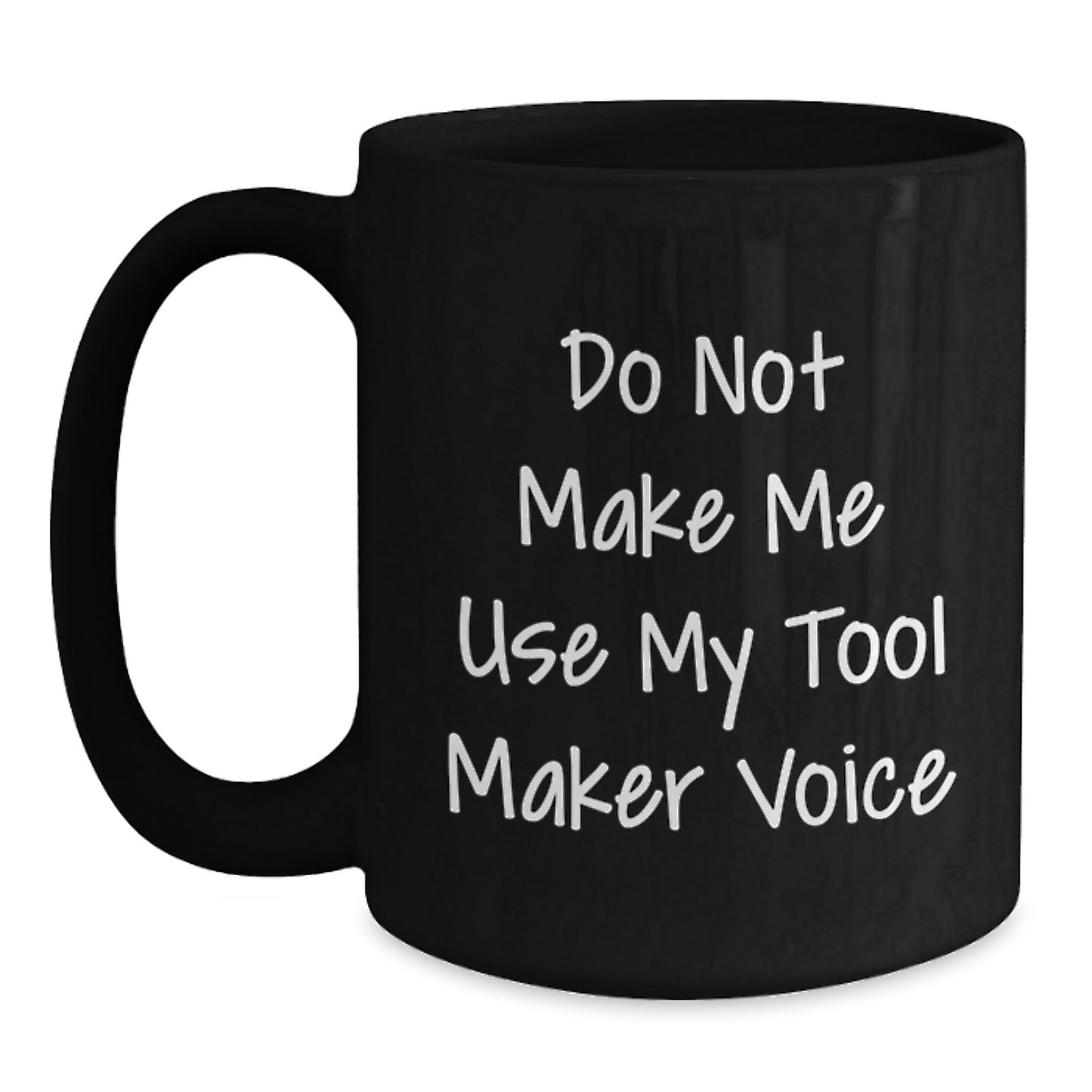 Funny Tool Maker Black Coffee Mug Gifts from Friends for the Graduate, Tool Maker Lover Mug, Do Not Make Me Use My Tool Maker Voice, 11oz or 15oz - Main