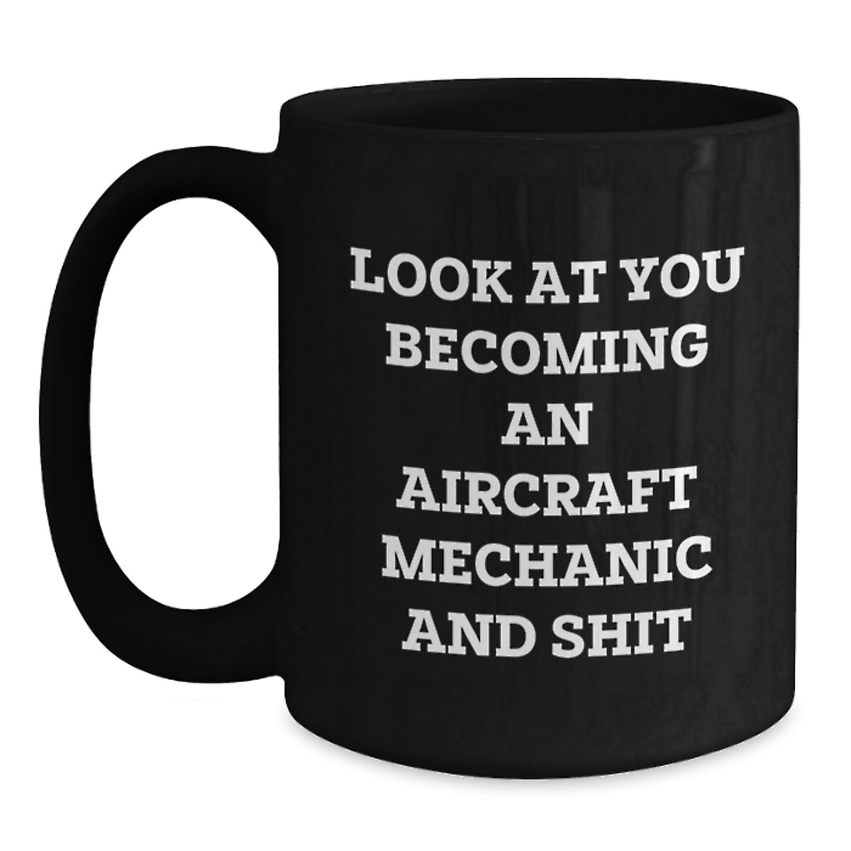 Aircraft Mechanic Humor Mug Funny Gift for Men Friends Family, Christmas Unique Aircraft Mechanic Mugs, Black Coffee Mug for Mechanic Enthusiasts, Look At You Becoming An Aircraft Mechanic And Shit - Main