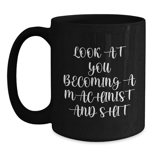 Funny Machinist Gifts for Mom - Look At You Becoming A Machinist And Shit Black Coffee Mug, Gifts from Dad to Mom on Mother's Day - Main