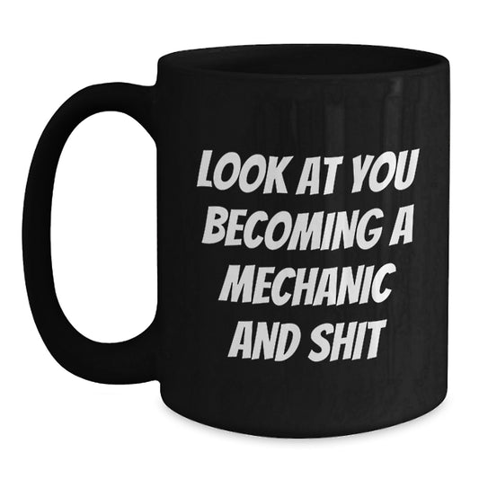 Funny Mechanic Gift for Him or Her, Mechanic Black Coffee Mug, 'Look At You Becoming A Mechanic And Shit' Quote, Gifts from Friends, Family, or Coworkers for Graduation - Main
