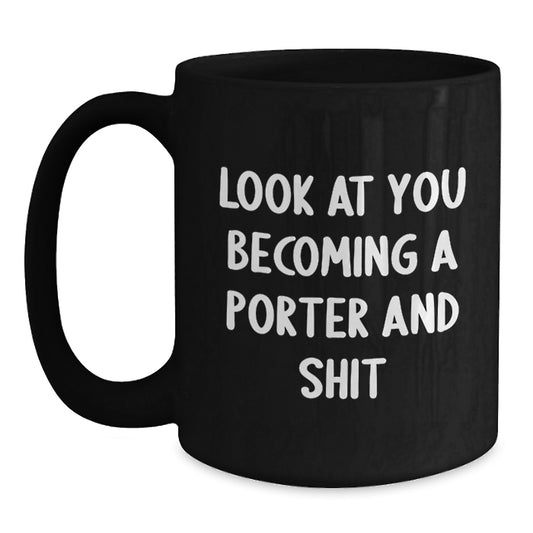 Funny Gifts from Friends for Porter: Hilarious Black Coffee Mug - Mother's Day Unique Gifts Ideas for Porter - Funny Quote: Look At You Becoming A Porter And Shit - Main