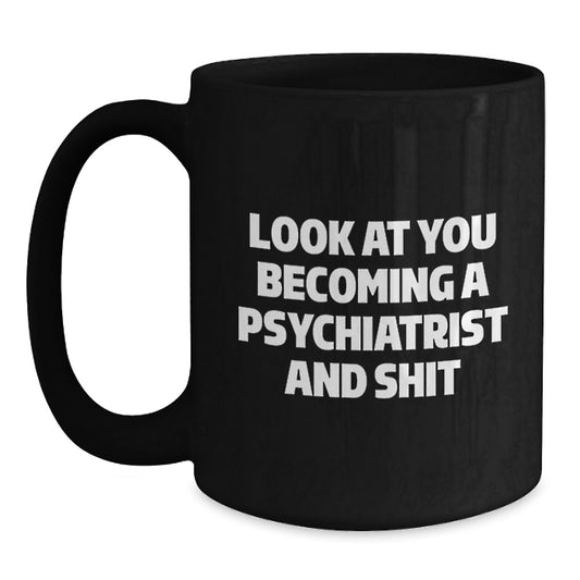 Psychiatrist Graduation Unique Gifts from Men to Psychiatrist Friends - Funny Look At You Becoming A Psychiatrist And Shit Black Coffee Mug - Main