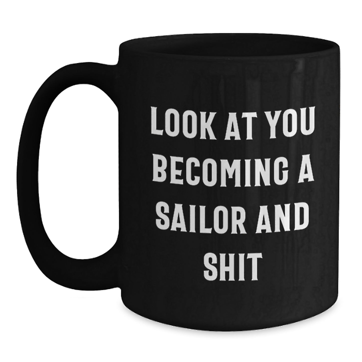 Funny Sailor Gifts from Friends - Look At You Becoming A Sailor And Shit Inspirational Black Coffee Mug for Sailor Graduates, Perfect Unique Gifts for Men - Main
