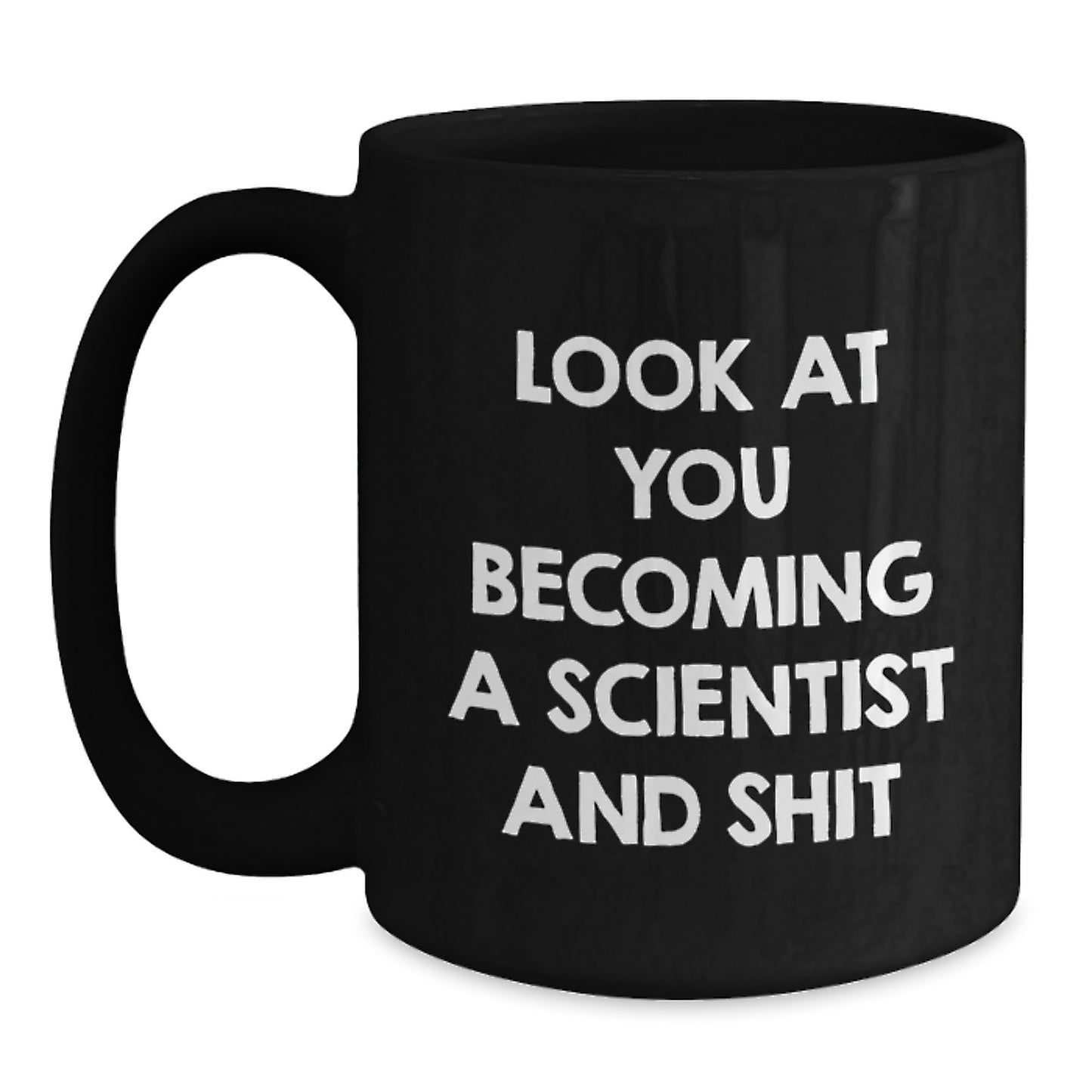 Funny Scientist Gifts from Friends for Graduation Unique Black Coffee Mug, Look At You Becoming A Scientist And Shit, Perfect for Men or Women - Main