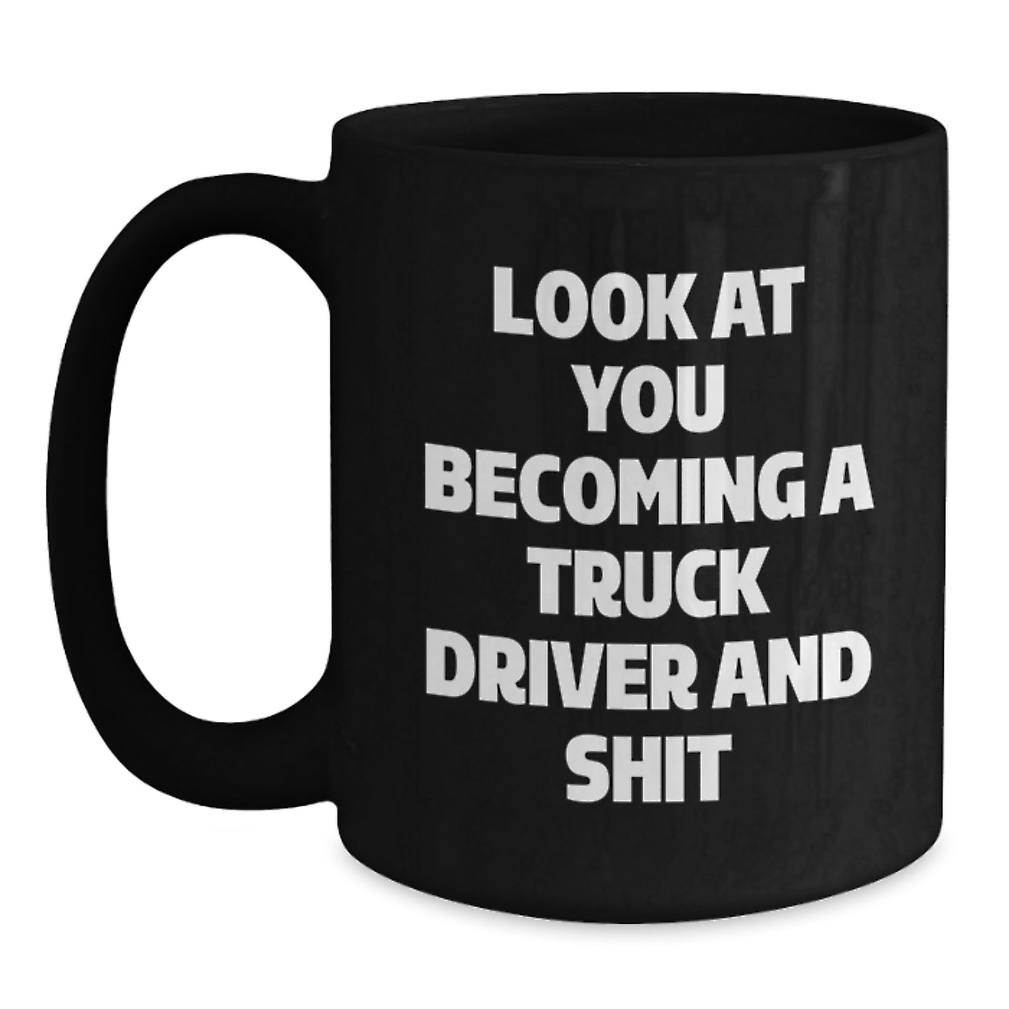 Gifts from Friends and Family for the Truck Driver in Your Life, Look At You Becoming A Truck Driver And Shit, Black Coffee Mug for Graduation Unique Gifts - Main