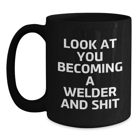 Funny Gifts from Dad to Son - Inspirational Welder Black Coffee Mug for Men, Unique Christmas Unique Gifts for Welder, Funny Coffee Mug with 'Look At You Becoming A Welder And Shit' - Main