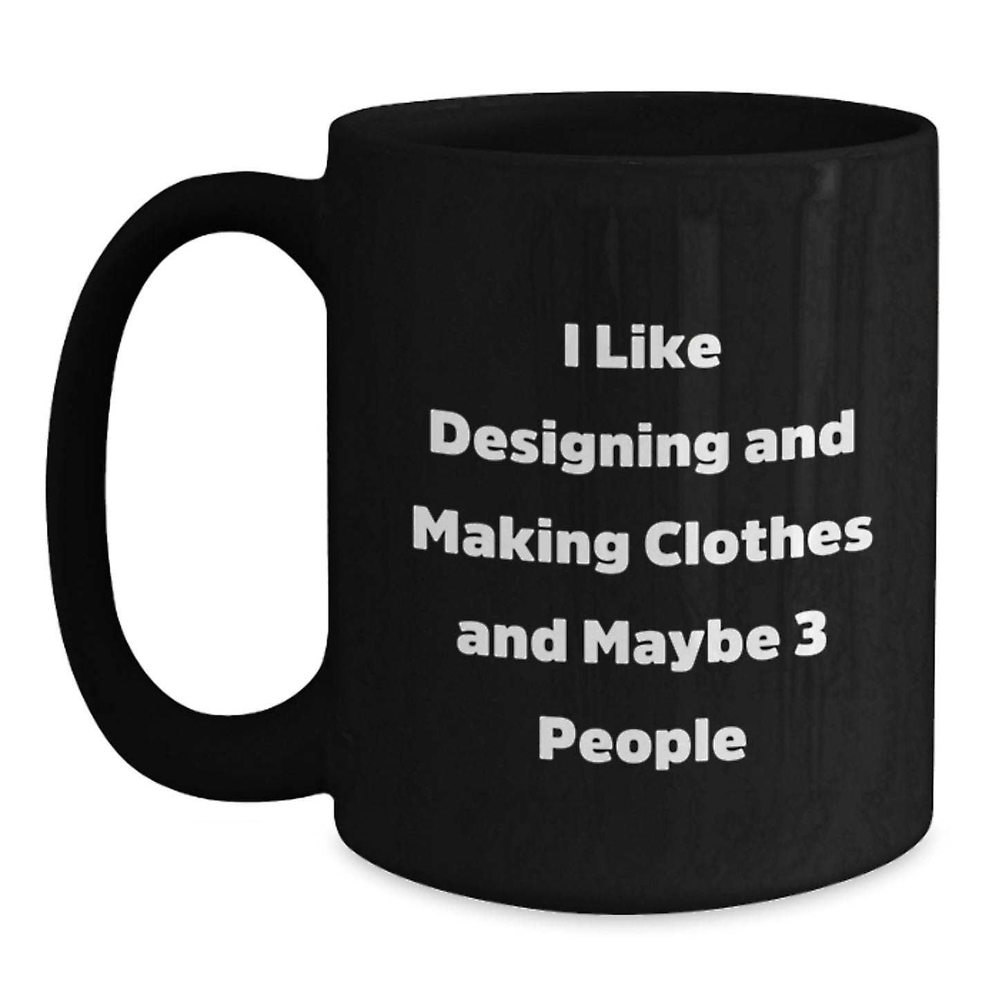 Funny Quote Designing and Making Clothes Lover Gifts from Friends for Valentine's Unique Black Coffee Mugs - Designing and Making Clothes Enthusiast Gifts - Main