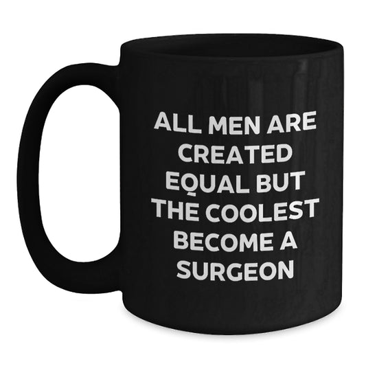 Funny Gift for Surgeon Friends and Family - 'All Men Are Created Equal But The Coolest Become A Surgeon' Black Coffee Mug - Unique Mother's Day Unique Gifts from Men to Women - Main