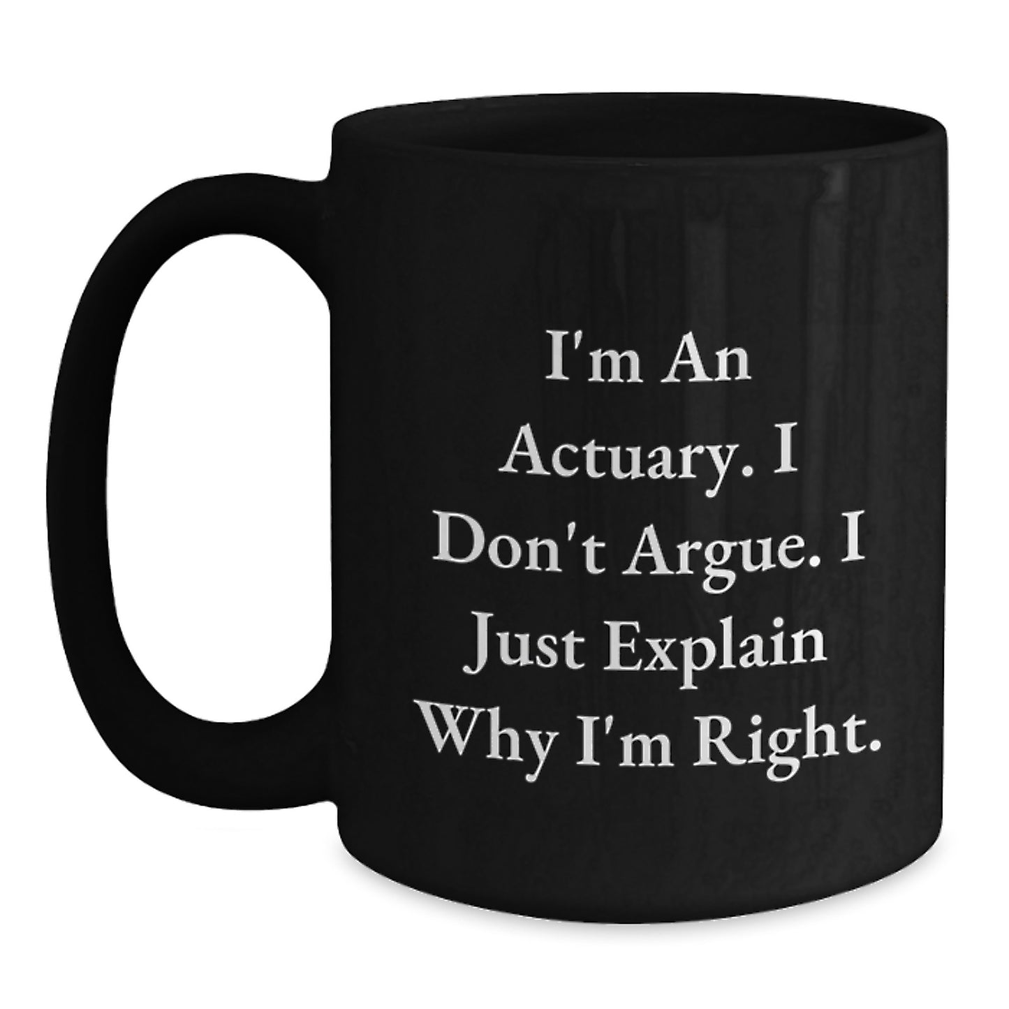 Funny Actuary Gifts, Black Coffee Mugs for Actuaries, I'm An Actuary I Don't Argue I Just Explain Why I'm Right Christmas Unique Gifts from Men to Actuary Friends - Main
