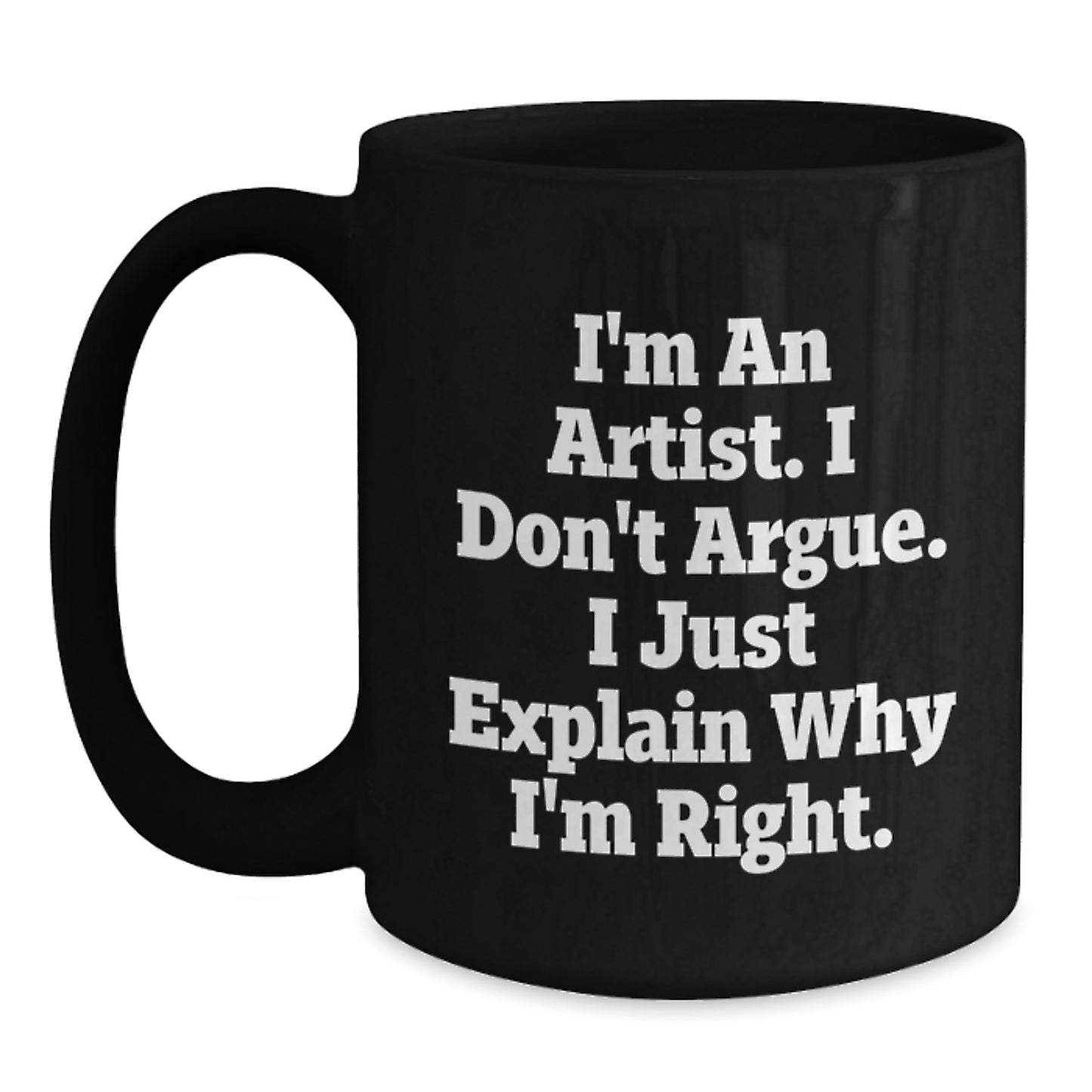 Funny Artist Gifts for Men, Women, Friends, and Family with Funny Black Coffee Mug - I'm An Artist I Don't Argue I Just Explain Why I'm Right Artist Unique Graduation Gift - Main