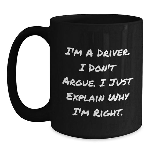 Funny Driver Gifts for Men - I'm A Driver. I Don't Argue Gifts from Friends - Black Coffee Mug, Christmas Unique Gifts - Main