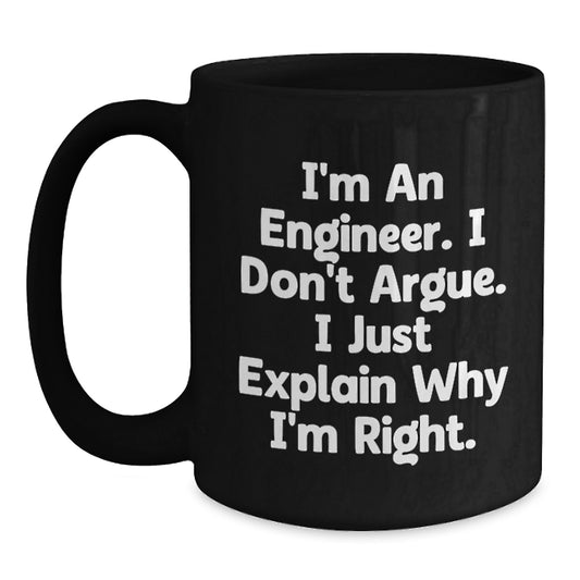 Funny Engineer Gifts for Men Women Friends Coworkers Family - Black Coffee Mug - I'm An Engineer I Don't Argue I Just Explain Why I'm Right. - Main