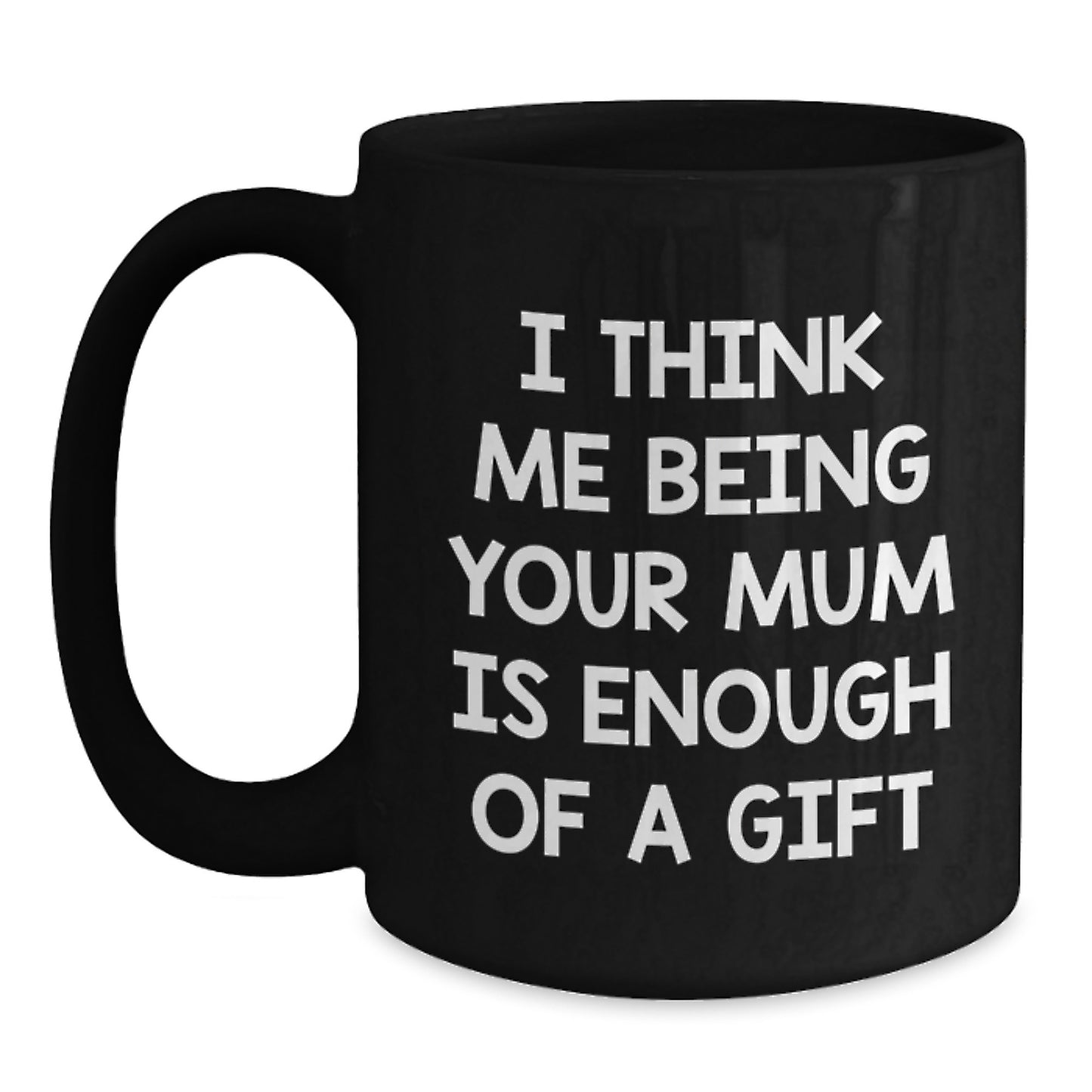 Funny Mum Gifts from Family for Mum Graduation Unique Black Coffee Mugs, 'I Think Me Being Your Mum Is Enough Of A Gift' - Main