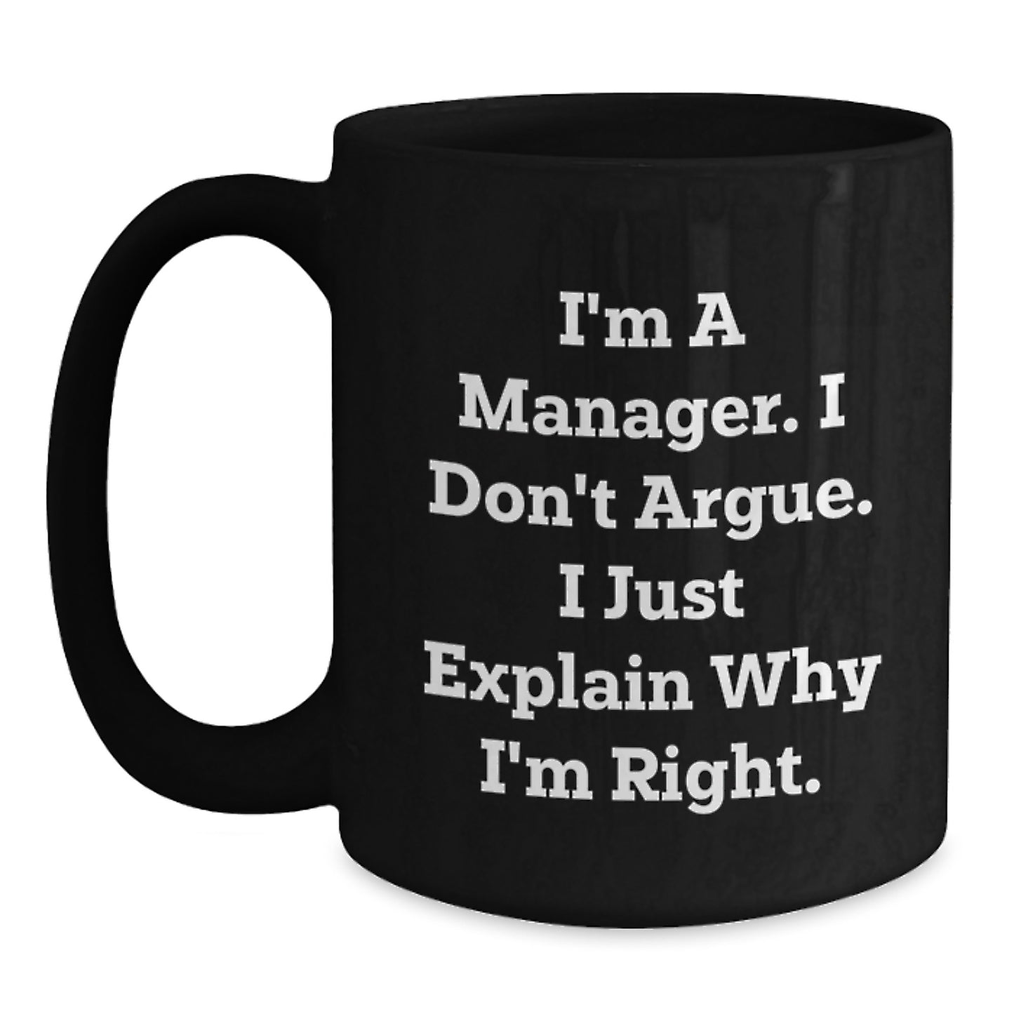 Funny Gifts from Manager, Boss, or Supervisor for Graduation - Black Coffee Mug, I'm a Manager I Don't Argue I Just Explain Why I'm Right - Main