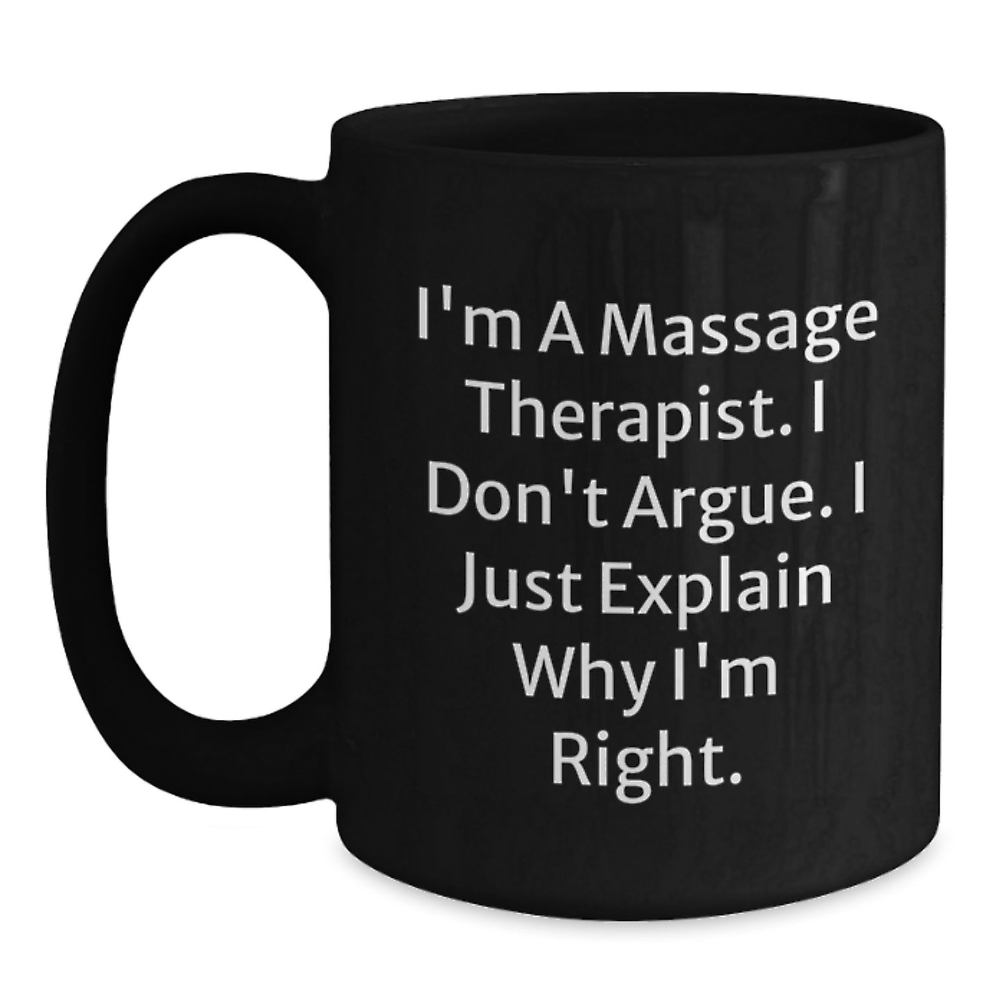 Funny Gift for Massage Therapist - 'I'm A Massage Therapist. I Don't Argue. I Just Explain Why I'm Right.' Black Coffee Mug, Perfect for Birthday - Main