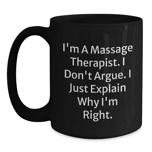 Funny Gift for Massage Therapist - 'I'm A Massage Therapist. I Don't Argue. I Just Explain Why I'm Right.' Black Coffee Mug, Perfect for Birthday - Main