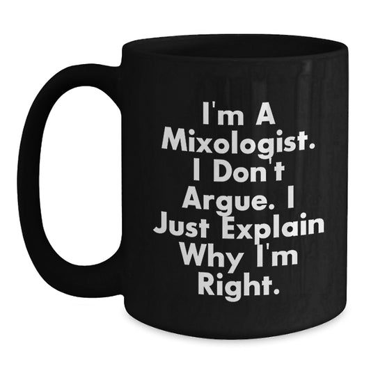 Funny Mixologist Gift for Mom, 'I'm A Mixologist. I Don't Argue...' Black Coffee Mug, Gifts from Men, Women, Friends, Family - Main