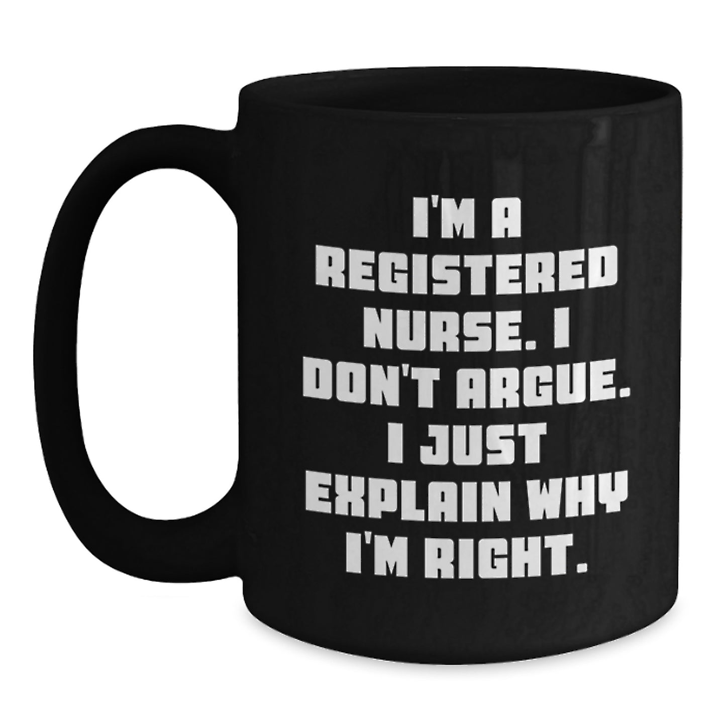 Funny Registered Nurse Gifts from Friends - Black Coffee Mug for Christmas Unique Presents - I'm A Registered Nurse. I Don't Argue. I Just Explain Why I'm Right. - Main