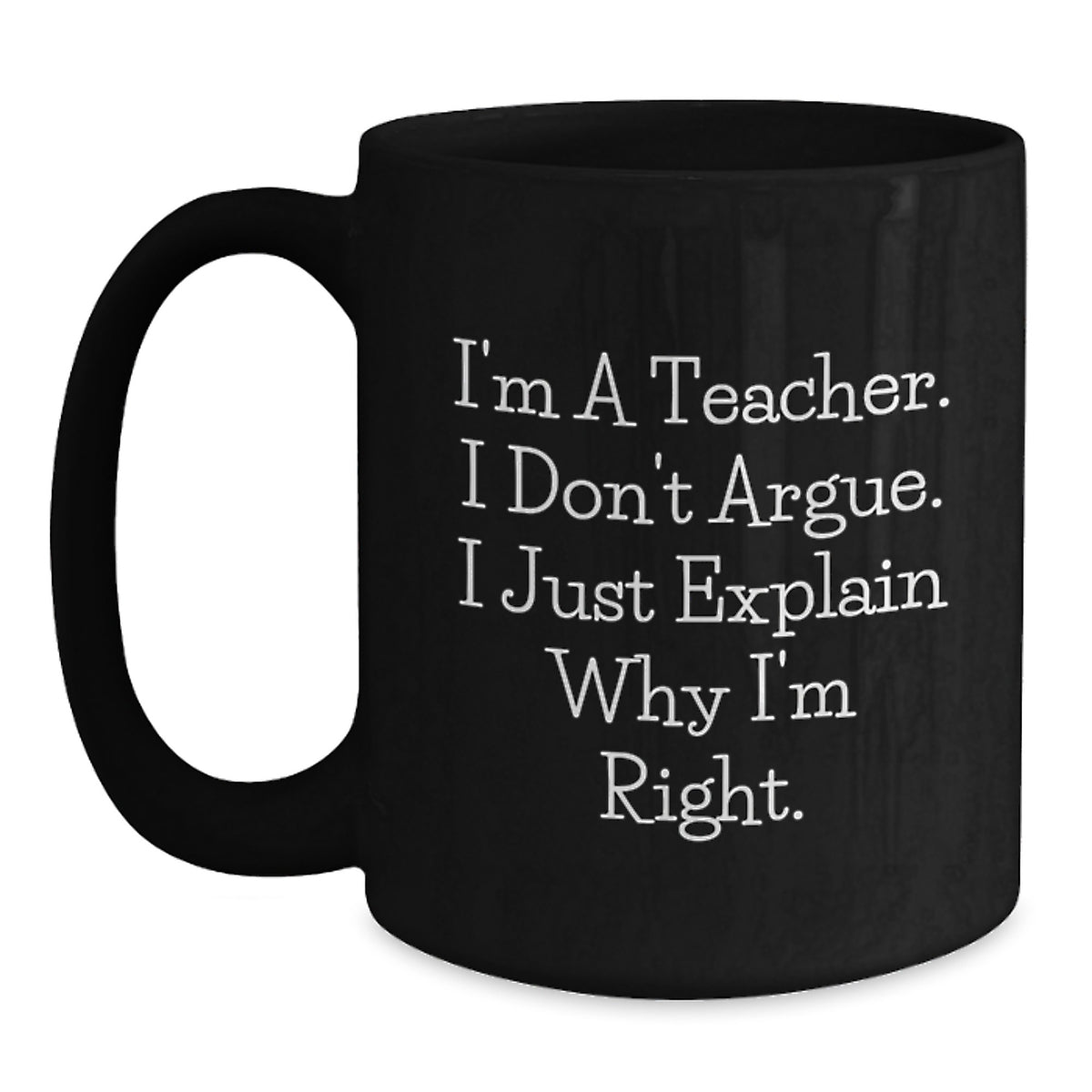 Teacher Gift for Him - Humorous Coffee Mug Keepsake - I'm Right - Main