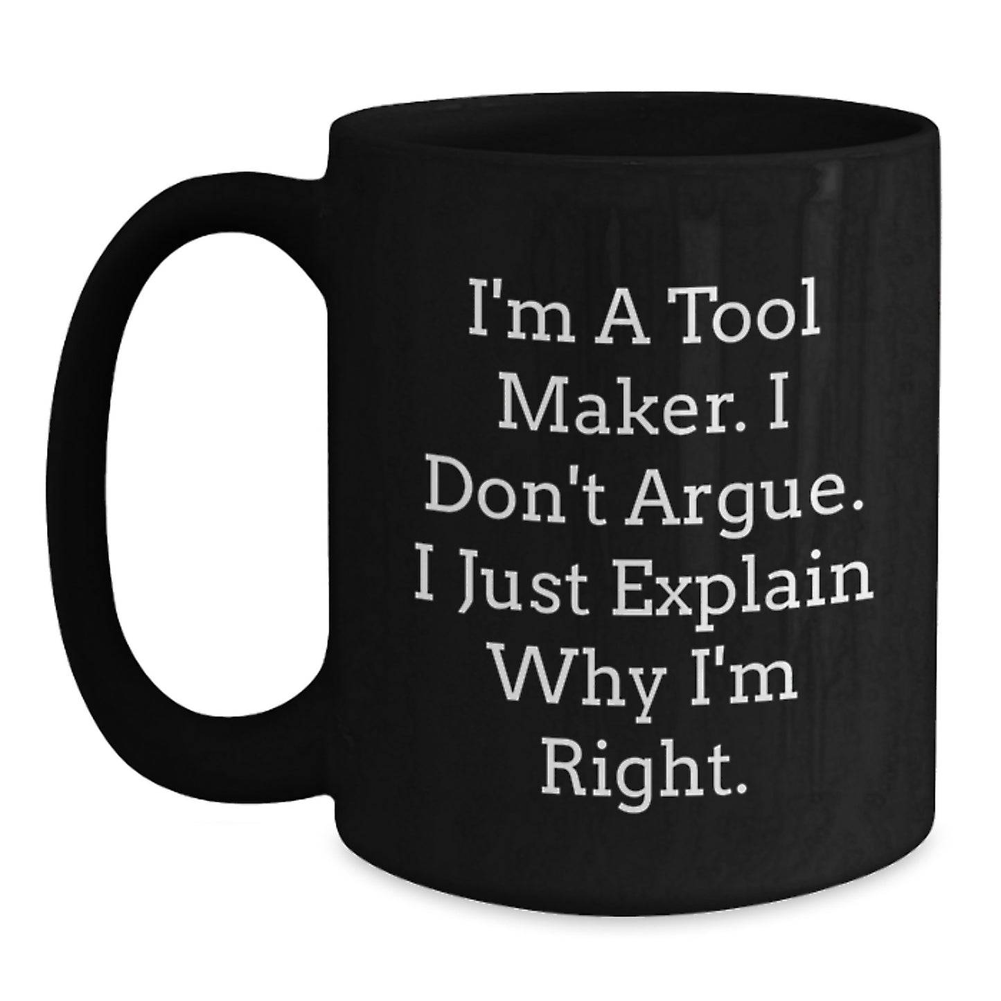 Funny Tool Maker Black Coffee Mug Gifts from Family to Graduation for the Man Who Explains Why He's Right - Main