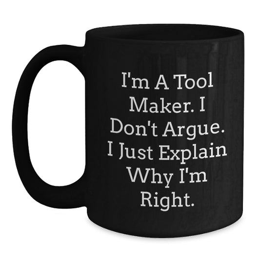 Funny Tool Maker Black Coffee Mug Gifts from Family to Graduation for the Man Who Explains Why He's Right - Main