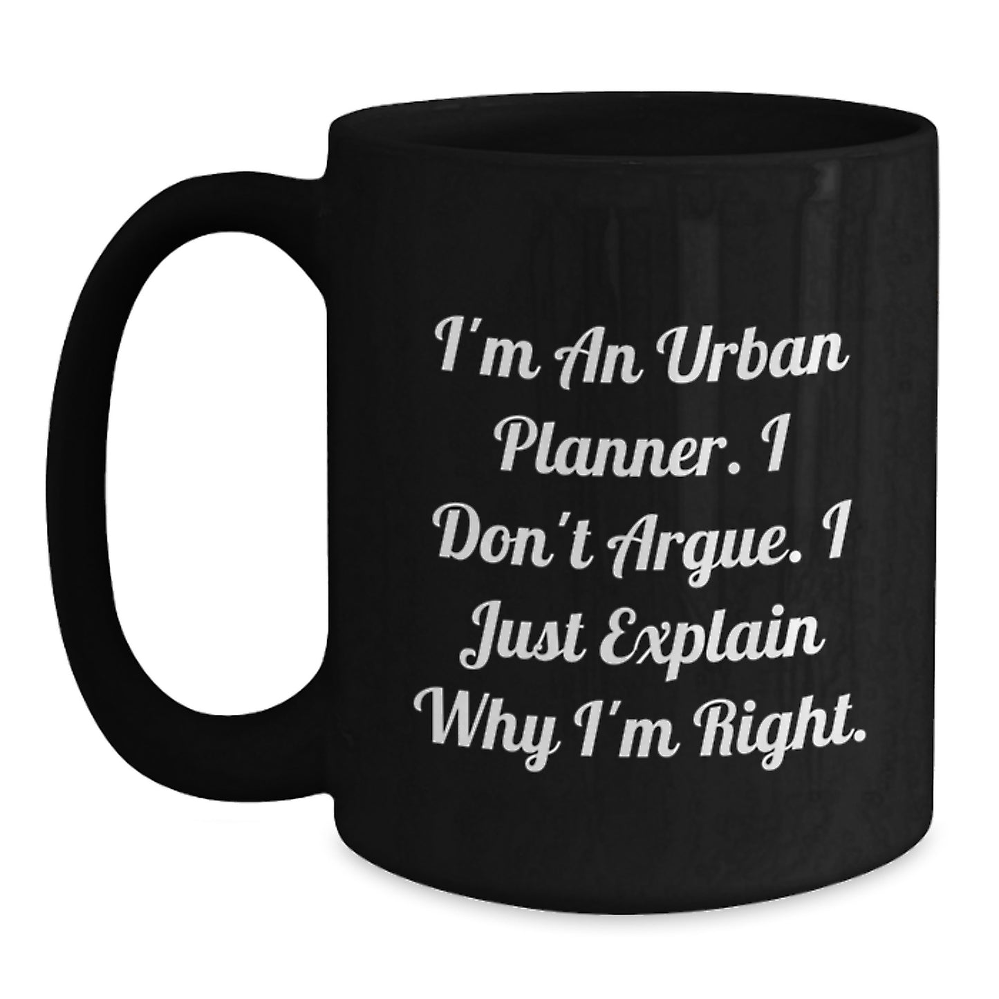 Funny Urban Planner Gifts from Friends - I'm An Urban Planner. I Don't Argue. I Just Explain Why I'm Right. Black Coffee Mug for Graduation Unique Gifts - Main
