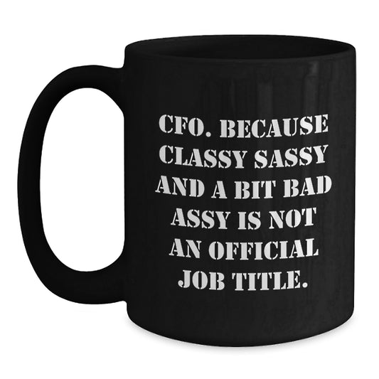 Funny CFO Gifts, Christmas Unique Mugs for Men, Women, Co-workers, Black Coffee Mug with 'Cfo. Because Classy Sassy And A Bit Fearlessy Is Not An Official Job Title.', Microwave and Dishwasher Safe - Main