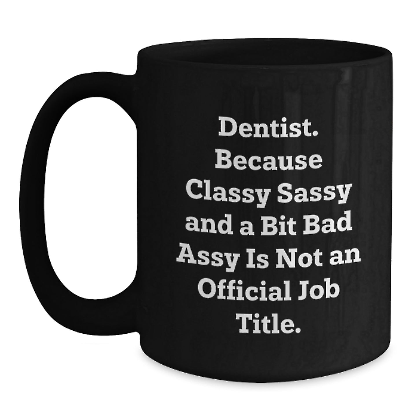 Funny Dentist Gifts for Men and Women, Black Coffee Mug with Quote 'Dentist. Because Classy Sassy And A Bit Fearlessy Is Not An Official Job Title. Christmas Unique Gifts from Friends or Family' - Main