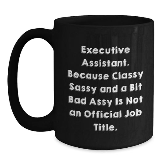 Funny Executive Assistant Gifts from Friends for Men and Women - Black Coffee Mug, Because Classy Sassy And A Bit Fearlessy Is Not An Official Job Title. - Main