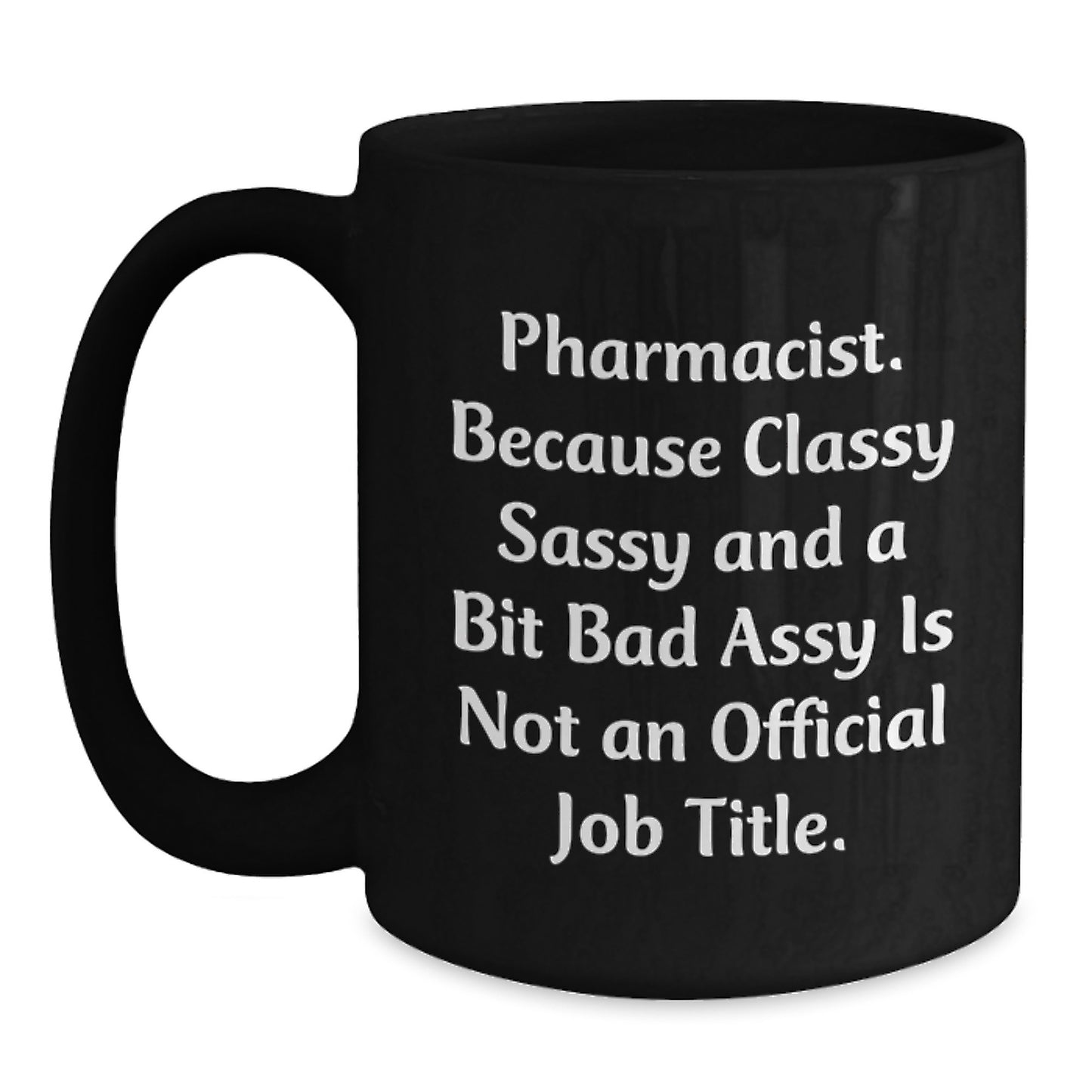 Funny Pharmacist Gifts for Graduation, 'Pharmacist Because Classy Sassy And A Bit Fearlessy Is Not An Official Job Title.' Black Coffee Mug by Friends for Family - Main